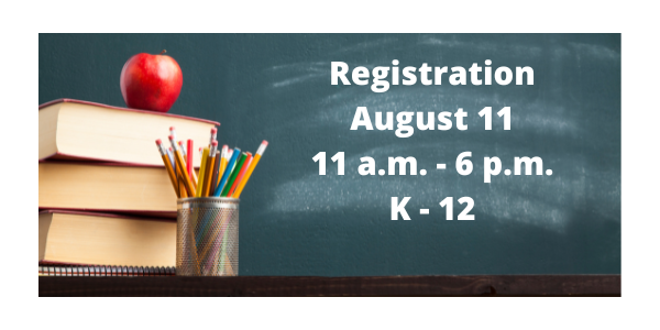 Registration, August 11, 11 - 6, K - 12